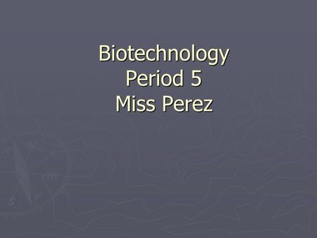 Biotechnology Period 5 Miss Perez. About me… ► A Ventura local ► UCSD—biology major/teaching minor ► CSUCI—teaching credential ► CSUN—master’s degree.