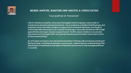 Henrik Aspevik, Maritime Ship Service & Consultation I like to introduce myself as many years Norwegian marine engineer, and provider of maintenance services.