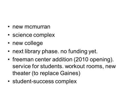 New mcmurran science complex new college next library phase. no funding yet. freeman center addition (2010 opening). service for students. workout rooms,