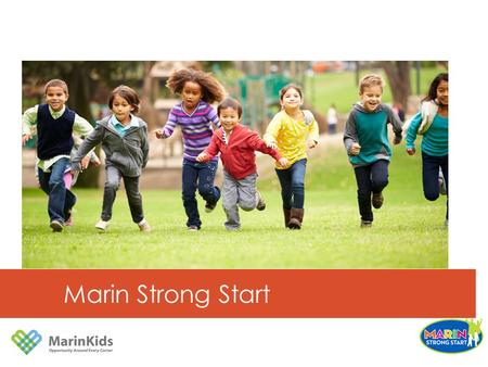 Marin Strong Start. In Marin County, there are two very different realities for children Poor and low income children and Latino and African American.