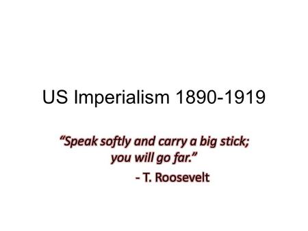 “Speak softly and carry a big stick; you will go far.” - T. Roosevelt