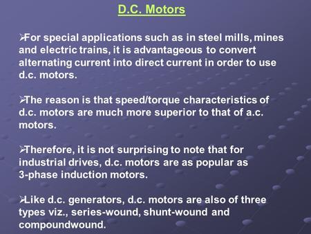 D.C. Motors  For special applications such as in steel mills, mines and electric trains, it is advantageous to convert alternating current into direct.