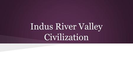 Indus River Valley Civilization. Question How did the cities along the Indus River Valley effectively confront the climatic and environmental challenges.