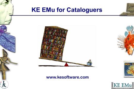 KE EMu for Cataloguers www.kesoftware.com. Unit objectives: Introduction to KE EMu KE EMu terms and definitions What are the KE EMu modules What is Catalog.