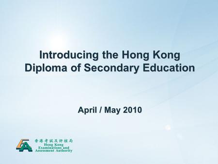 Introducing the Hong Kong Diploma of Secondary Education April / May 2010.