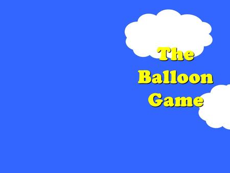 The Balloon Game. ¿Están listos? a)Are you ready? b)Are you listening? c) Are there any questions? d) Are you watching?