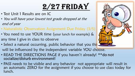 2/27 Friday Test Unit 1 Results are on IC You will have your lowest test grade dropped at the end of year Naturalistic Observation Assignment Due Friday.