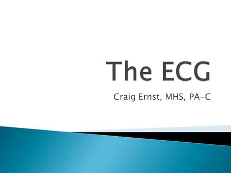 Craig Ernst, MHS, PA-C.  Rate  Rhythm  Axis  Hypertrophy  Infarct  ST-T Changes (injury/ischemia)  Intervals ◦ PR ◦ QRS ◦ QT.