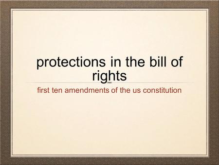 Protections in the bill of rights first ten amendments of the us constitution.