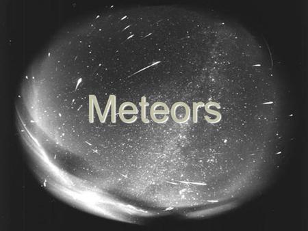 Meteors. Basics -meteor is the visible path of a meteoroid that enters the Earth’s (or another body's) atmosphere, commonly called a shooting star or.