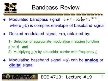 ECE 4710: Lecture #19 1 Bandpass Review  Modulated bandpass signal  where g (t) is complex envelope of baseband signal  Desired modulated signal, s.