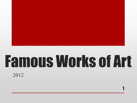 Famous Works of Art 2012 1. SOLs: See how much you’re learning? AI.3 The student will produce works of art that demonstrate the experimental application.