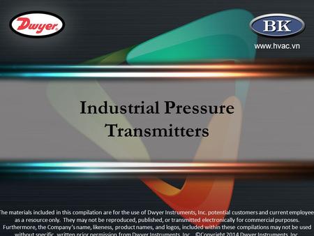 Www.hvac.vn Industrial Pressure Transmitters The materials included in this compilation are for the use of Dwyer Instruments, Inc. potential customers.