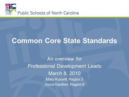 Common Core State Standards An overview for Professional Development Leads March 8, 2010 Mary Russell, Region 3 Joyce Gardner, Region 8.