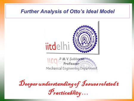 Further Analysis of Otto’s Ideal Model P M V Subbarao Professor Mechanical Engineering Department Deeper understanding of Issues related t Practicablity.