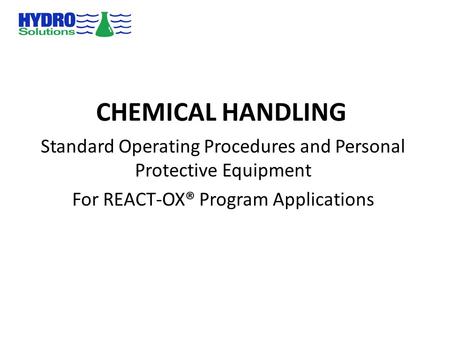 CHEMICAL HANDLING Standard Operating Procedures and Personal Protective Equipment For REACT-OX® Program Applications.