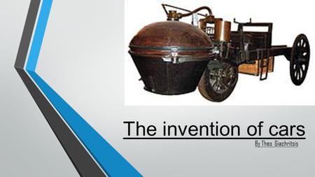 The invention of cars By Theo Giachritsis. Early cars In 1768 the first ‘car’ was invented. This was the first machine not pulled by a horse. It was invented.