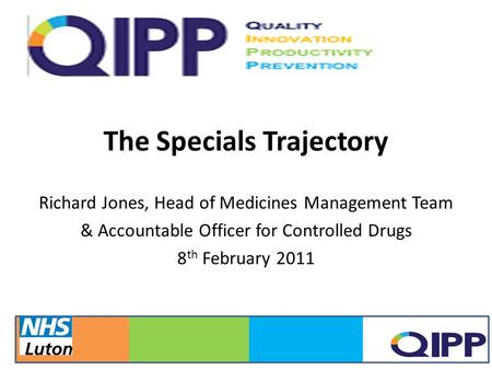 The Specials Trajectory Richard Jones, Head of Medicines Management Team & Accountable Officer for Controlled Drugs 8 th February 2011 12/13/20151.