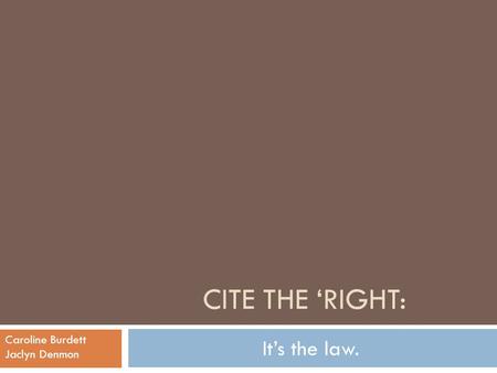 CITE THE ‘RIGHT: It’s the law. Caroline Burdett Jaclyn Denmon.