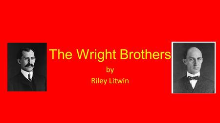 The Wright Brothers by Riley Litwin. Their Childhood They loved to read books and invent things In their early adulthood they opened a bike shop Also.