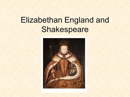 Elizabethan England and Shakespeare. What happened since Chaucer? Tudors come to power, England is united under one monarchy –End of the War of the Roses.