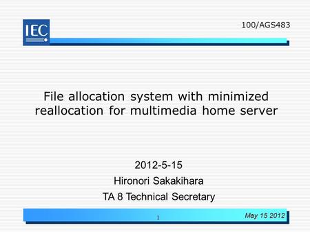 1 May 15 2012 File allocation system with minimized reallocation for multimedia home server 2012-5-15 Hironori Sakakihara TA 8 Technical Secretary 100/AGS483.