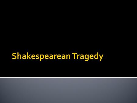  a type of drama that shows the downfall or destruction of a noble character  That character is called the tragic hero.  The tragic hero possesses.