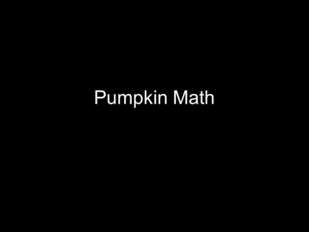 Pumpkin Math. Mathematical Investigations Has multidimensional content Is open-ended, with several acceptable solutions Is an exploration requiring a.