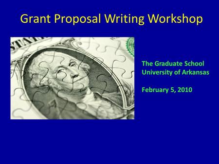 Grant Proposal Writing Workshop The Graduate School University of Arkansas February 5, 2010.