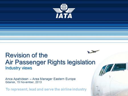 To represent, lead and serve the airline industry Revision of the Air Passenger Rights legislation Industry views Revision of the Air Passenger Rights.