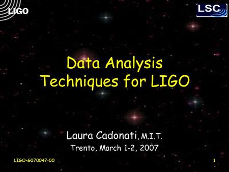 LIGO-G070047-001 Data Analysis Techniques for LIGO Laura Cadonati, M.I.T. Trento, March 1-2, 2007.