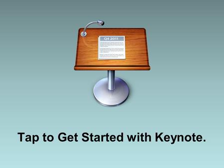 Tap to Get Started with Keynote.. Presentations Create new presentations and find the ones you’ve worked on before. Your progress is saved automatically.