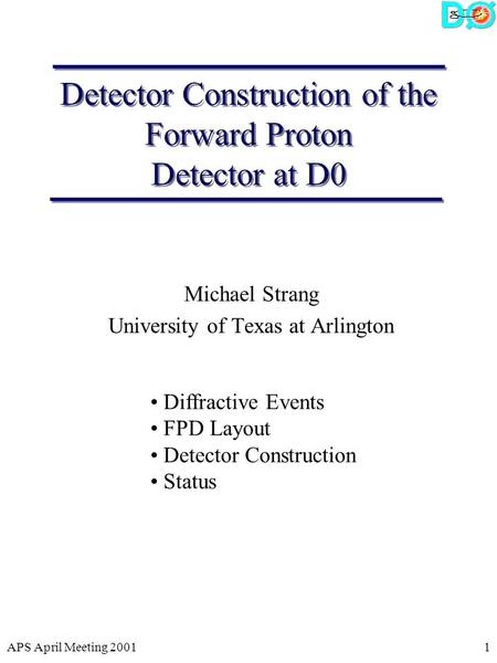 APS April Meeting 20011 Detector Construction of the Forward Proton Detector at D0 Michael Strang University of Texas at Arlington Diffractive Events FPD.