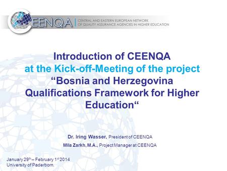 January 29 th – February 1 st 2014 University of Paderborn. Dr. Iring Wasser, President of CEENQA Mila Zarkh, M.A., Project Manager at CEENQA Introduction.