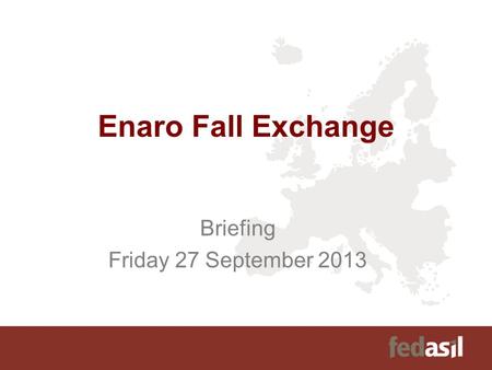 Enaro Fall Exchange Briefing Friday 27 September 2013.