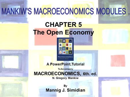 Chapter Five 1 CHAPTER 5 The Open Economy ® A PowerPoint  Tutorial To Accompany MACROECONOMICS, 6th. ed. N. Gregory Mankiw By Mannig J. Simidian.