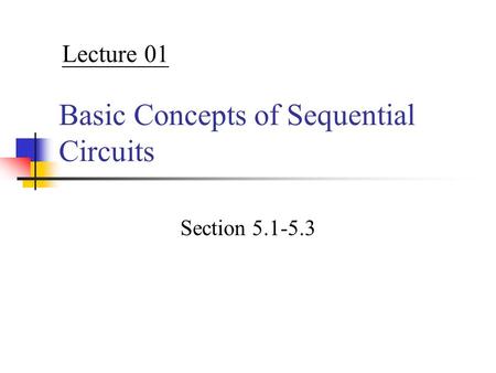 Basic Concepts of Sequential Circuits Section 5.1-5.3 Lecture 01.