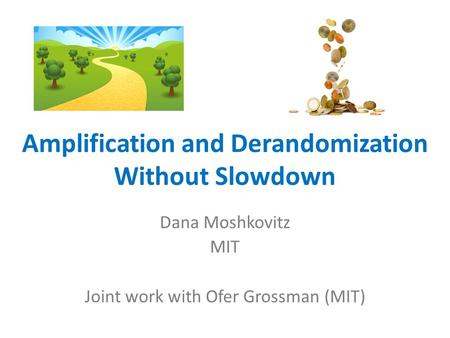 Amplification and Derandomization Without Slowdown Dana Moshkovitz MIT Joint work with Ofer Grossman (MIT)