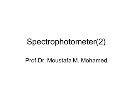 Spectrophotometer(2) Prof.Dr. Moustafa M. Mohamed.