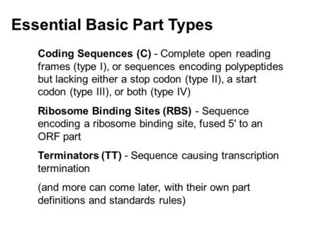 Essential Basic Part Types Coding Sequences (C) - Complete open reading frames (type I), or sequences encoding polypeptides but lacking either a stop codon.