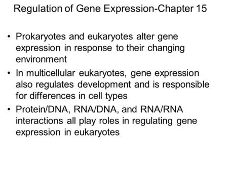 Regulation of Gene Expression-Chapter 15 Prokaryotes and eukaryotes alter gene expression in response to their changing environment In multicellular eukaryotes,