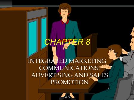 12/13/20151 CHAPTER 8 INTEGRATED MARKETING COMMUNICATIONS: ADVERTISING AND SALES PROMOTION.