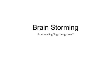 Brain Storming From reading “logo design love”. Mind-mapping Mind-mapping is particularly useful in the design profession because it’s very effective.