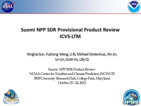 Suomi NPP SDR Provisional Product Review ICVS-LTM Ninghai Sun, Fuzhong Weng, Li Bi, Michael Grotenhuis, Xin Jin, Lin Lin, Scott Hu, Lilly Qi Suomi NPP.