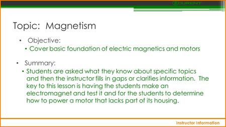 Topic: Magnetism Objective: Cover basic foundation of electric magnetics and motors Summary: Students are asked what they know about specific topics and.