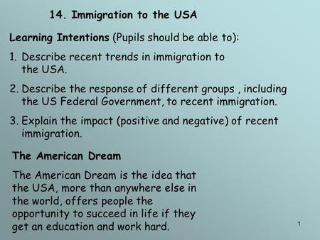 1 14. Immigration to the USA Learning Intentions (Pupils should be able to): 1.Describe recent trends in immigration to the USA. 2.Describe the response.