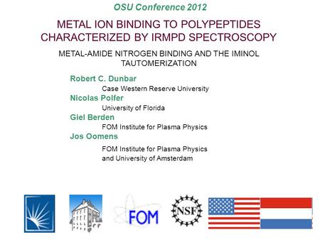 Robert C. Dunbar Case Western Reserve University Nicolas Polfer University of Florida Giel Berden FOM Institute for Plasma Physics Jos Oomens FOM Institute.