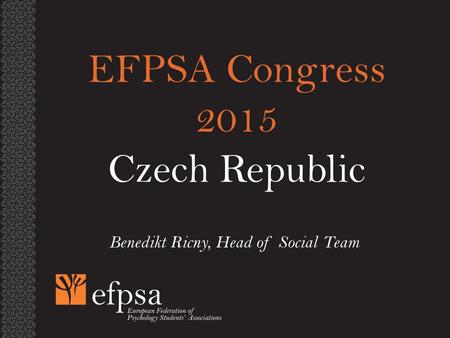 1 Benedikt Ricny, Head of Social Team EFPSA Congress 2015 Czech Republic.