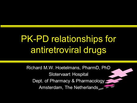 PK-PD relationships for antiretroviral drugs Richard M.W. Hoetelmans, PharmD, PhD Slotervaart Hospital Dept. of Pharmacy & Pharmacology Amsterdam, The.