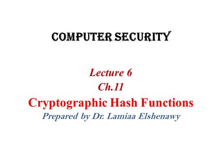 Cryptographic Hash Functions Prepared by Dr. Lamiaa Elshenawy